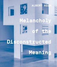 Albert Ádám: Melancholy of the Disconstructed Meaning